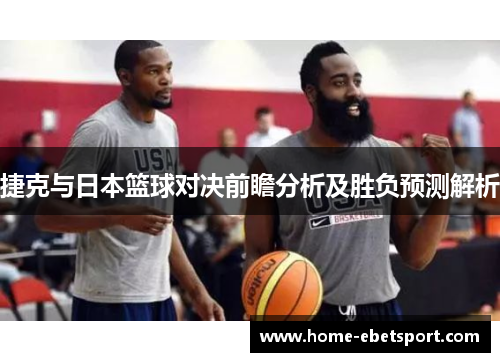 捷克与日本篮球对决前瞻分析及胜负预测解析